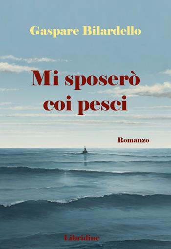 Mi sposerò coi pesci - Gaspare Bilardello - Libro Libridine 2024, Racconti | Libraccio.it