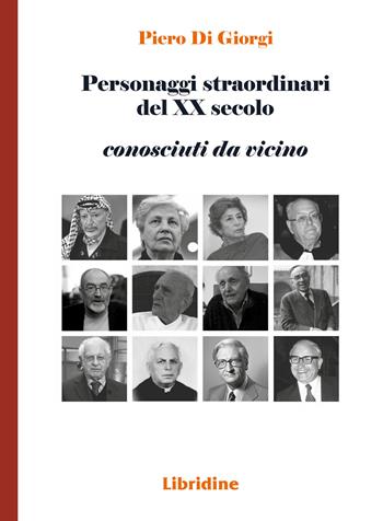 Personaggi straordinari del XX secolo. Conosciuti da vicino - Piero Di Giorgi - Libro Libridine 2024, Documenti | Libraccio.it