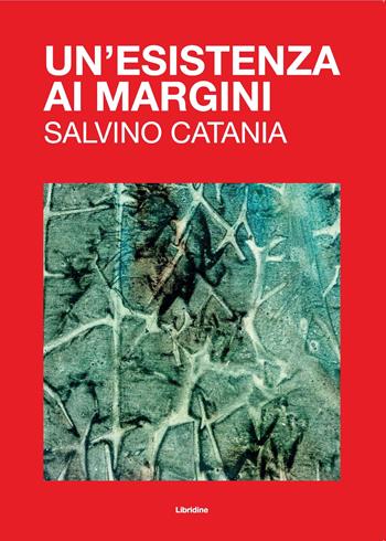 Un'esistenza ai margini. Salvino Catania. Ediz. illustrata  - Libro Libridine 2024, Arte e illustrati | Libraccio.it