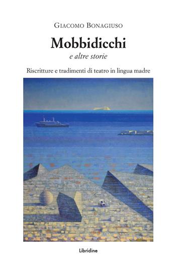 Mobbidicchi e altre storie. Riscritture e tradimenti di teatro in lingua madre 2018-2024 - Giacomo Bonagiuso - Libro Libridine 2024, Teatro | Libraccio.it