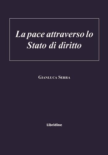 La pace attraverso lo stato di diritto - Gianluca Serra - Libro Libridine 2024, Documenti | Libraccio.it