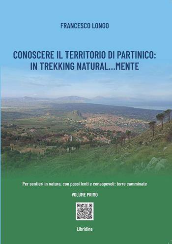 Conoscere il territorio di Partinico: in trekking natural...mente. Per sentieri in natura, con passi lenti e consapevoli: terre camminate. Ediz. a colori - Francesco Longo - Libro Libridine 2026, Documenti | Libraccio.it