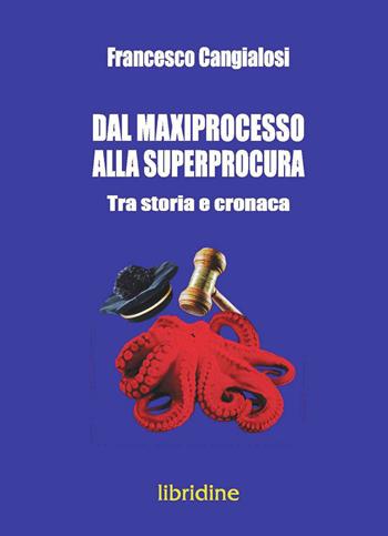 Dal maxiprocesso alla superprocura. Tra storia e cronaca - Francesco Cangialosi - Libro Libridine 2026, Documenti | Libraccio.it
