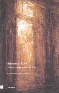 Umanesimo e romanticismo. La concezione della vita nell'epoca moderna e il suo sviluppo nell'età di Goethe - Hermann August Korff - Libro Zandonai 2007, I fuochi | Libraccio.it