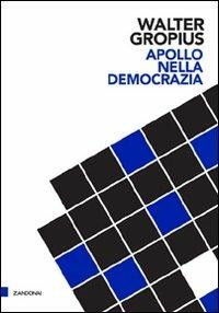 Apollo nella democrazia - Walter Gropius - Libro Zandonai 2009, Le ombre | Libraccio.it