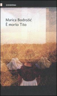 È morto Tito - Marica Bodrozic - Libro Zandonai 2010, I piccoli fuochi | Libraccio.it