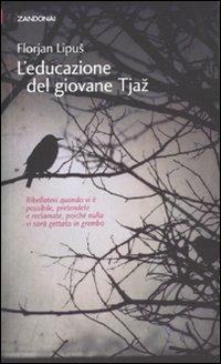L'educazione del giovane Tjaz - Florjan Lipus - Libro Zandonai 2011, I piccoli fuochi | Libraccio.it