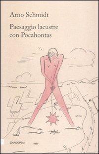 Paesaggio lacustre con Pocahontas - Arno Schmidt - Libro Zandonai 2011, I fuochi | Libraccio.it