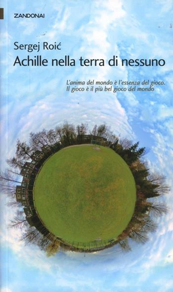Achille nella terra di nessuno - Sergej Roic - Libro Zandonai 2012, I piccoli fuochi | Libraccio.it