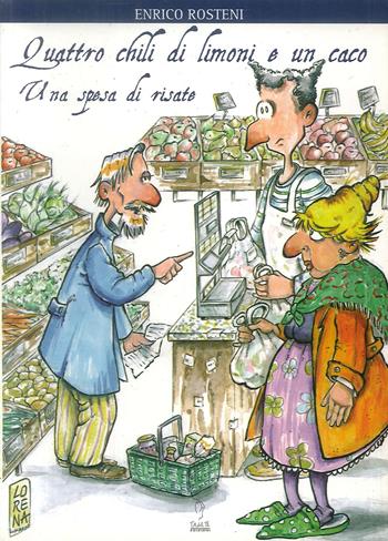 Quattro chili di limoni e un caco. Una spesa di risate - Enrico Rosteni - Libro Tagete 2008, Qui rido io | Libraccio.it