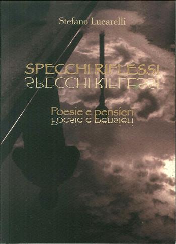 Specchi riflessi. Poesie e pensieri - Stefano Lucarelli - Libro Tagete 2008, Poesia | Libraccio.it