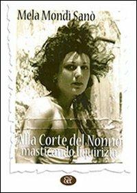 Alla corte del nonno masticando liquirizia - Mela Mondì Sanò - Libro Agemina Edizioni 2010, Narrativa. The best | Libraccio.it
