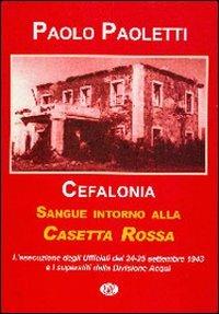 Cefalonia. Sangue intorno alla casetta rossa. La fucilazione degli ufficiali della divisione Acqui. 24-25 settembre 1943 - Paolo Paoletti - Libro Agemina Edizioni 2009, Paesi, fatti, personaggi. La storia | Libraccio.it