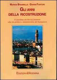 Gli anni della ricostruzione. Il contributo dei liberali fiorentini alla vita politica e amministrativa del dopoguerra - Marisa Brambilla, Gianni Fantoni - Libro Agemina Edizioni 2011, Paesi, fatti, personaggi. La storia | Libraccio.it