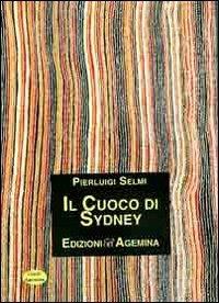 Il cuoco di Sydney - Pierluigi Selmi - Libro Agemina Edizioni 2011, I gialli Agemina | Libraccio.it
