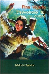L' avvoltoio sul cuore - Pina Vicario - Libro Agemina Edizioni 2012, Narrativa. The best | Libraccio.it