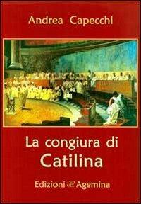 La congiura di Catilina - Andrea Capecchi - Libro Agemina Edizioni 2013, Il romanzo storico | Libraccio.it
