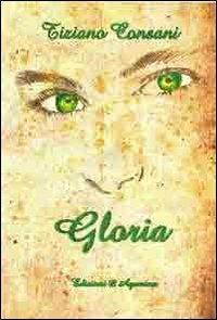 Gloria - Tiziano Consani - Libro Agemina Edizioni 2013, I TIPI | Libraccio.it