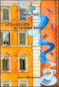 ... Un buon caffè mi farebbe bene - Vanna Paoli - Libro Agemina Edizioni 2014 | Libraccio.it