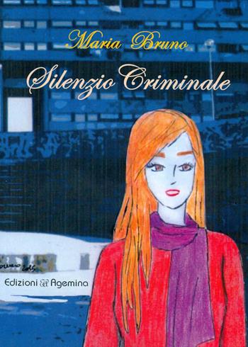 Silenzio criminale - Maria Bruno - Libro Agemina Edizioni 2015, Narrativa. Thriller | Libraccio.it