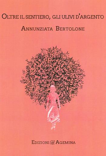 Oltre il sentiero, gli ulivi d'argento - Annunziata Bertolone - Libro Agemina Edizioni 2016, I TIPI | Libraccio.it