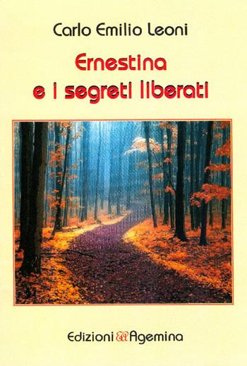Ernestina e i segreti liberati - Carlo Emilio Leoni - Libro Agemina Edizioni 2016, Il romanzo storico | Libraccio.it