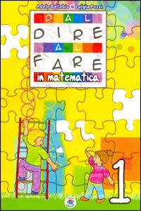 Dal dire al fare in matematica. Per la 1ª classe elementare - Adele Ballabio, Luigia Pozzi - Libro Arca Edizioni 2009 | Libraccio.it