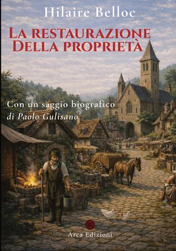 La restaurazione della proprietà - Hilaire Belloc - Libro Arca Edizioni 2026, La chiave di volta | Libraccio.it