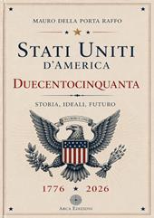 Stati Uniti d'America. Duecentocinquanta. Storia, ideali, futuro