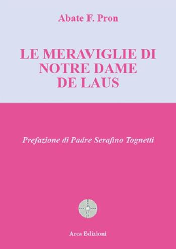 Le meraviglie di Notre Dame de Laus - Abate F. Pron - Libro Arca Edizioni 2024, La chiave di volta | Libraccio.it