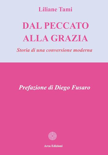 Dal peccato alla grazia. Storia di una conversione moderna - Liliane Tami - Libro Arca Edizioni 2024, La chiave di volta | Libraccio.it