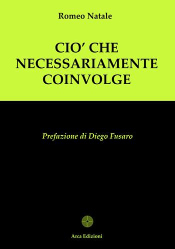Ciò che necessariamente coinvolge - Natale Romeo - Libro Arca Edizioni 2024 | Libraccio.it