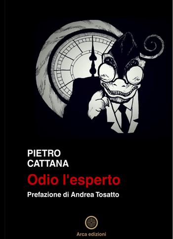 Odio l'esperto - Pietro Cattana - Libro Arca Edizioni 2026 | Libraccio.it