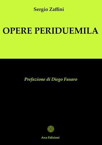 Opere periduemila - Sergio Zaffini - Libro Arca Edizioni 2025, Il pensiero forte | Libraccio.it