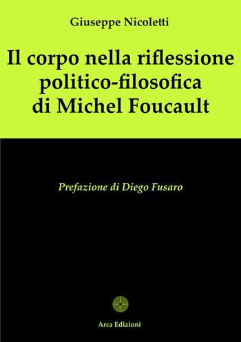 Il corpo nella riflessione politico-filosofica di Michel Foucault - Giuseppe Nicoletti - Libro Arca Edizioni 2026 | Libraccio.it