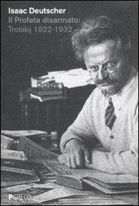 Il profeta disarmato: Trotskij 1922-1932 - Isaac Deutscher - Libro Pgreco 2010 | Libraccio.it