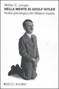 Nella mente di Adolf Hitler. Analisi psicologica del dittatore nazista - Walter C. Langer - Libro Pgreco 2011 | Libraccio.it