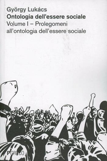 Ontologia dell'essere sociale. Vol. 1: Prolegomeni all'ontologia dell'essere sociale - György Lukács - Libro Pgreco 2012 | Libraccio.it