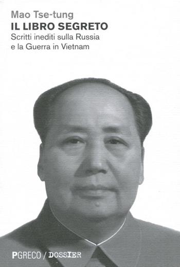 Il libro segreto. Scritti inediti sulla Russia e la Guerra in Vietnam - Tse-tung Mao - Libro Pgreco 2011, Dossier | Libraccio.it
