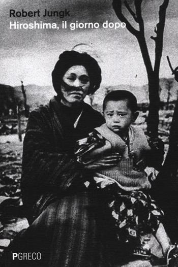 Hiroshima, il giorno dopo - Robert Jungk - Libro Pgreco 2012 | Libraccio.it