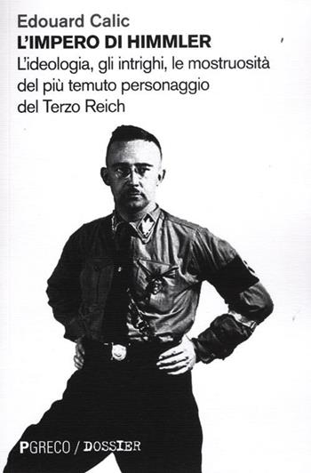 L'impero di Himmler. L'ideologia, gli intrighi, le mostruosità del più temuto personaggio del Terzo Reich - Edouard Calic - Libro Pgreco 2012, Dossier | Libraccio.it