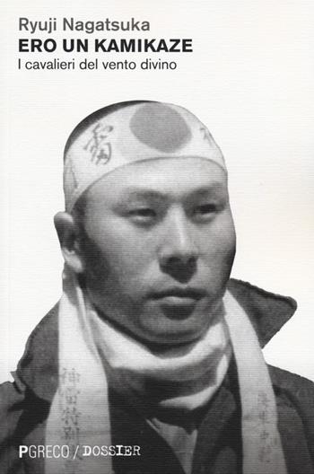 Ero un kamikaze. I cavalieri del vento divino - Ryuji Nagatsuka - Libro Pgreco 2013, Dossier | Libraccio.it