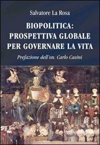 Biopolitica: prospettiva globale per governare la vita - Salvatore La Rosa - Libro If Press 2008 | Libraccio.it