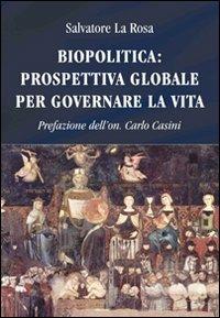 Biopolitica: prospettiva globale per governare la vita - Salvatore La Rosa - Libro If Press 2008 | Libraccio.it