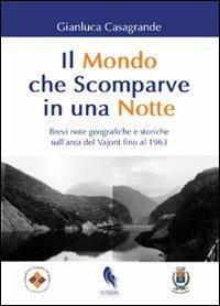 Il mondo che scomparve in una notte. Brevi note geografiche e storiche sull'area del Vajont fino al 1963 - Gianluca Casagrande - Libro If Press 2015, Geographica | Libraccio.it