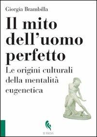 Il mito dell'uomo perfetto. Le origini culturali della mentalità eugenetica - Giorgia Brambilla - Libro If Press 2016, Bioethica | Libraccio.it