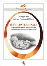 Il figlio terminale. Risposte di amore straordinario all'ordinaria eutanasia prenatale - Giuseppe Noia, Sabrina Pietrangeli Paluzzi - Libro If Press 2010, Rhema | Libraccio.it