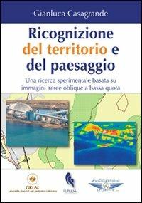 Ricognizione del territorio e del paesaggio. Una ricerca sperimentale basata su immagini aeree oblique a bassa quota - Gianluca Casagrande - Libro If Press 2011, Geographica | Libraccio.it