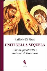 Uniti nella sequela. Chiara, pianticella e sostegno di Francesco - Raffaele Di Muro - Libro If Press 2011, Spiritualitas | Libraccio.it