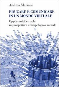 Educare e comunicare in un mondo virtuale. Opportunità e rischi in prospettiva antropologico-morale - Andrea Mariani - Libro If Press 2011, Essay research series | Libraccio.it